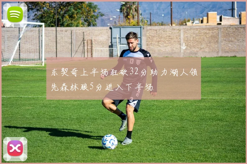 东契奇上半场狂砍32分助力湖人领先森林狼5分进入下半场