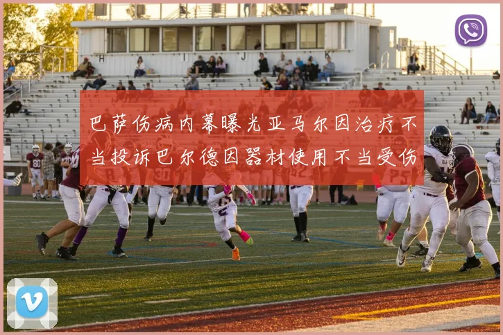 巴萨伤病内幕曝光亚马尔因治疗不当投诉巴尔德因器材使用不当受伤
